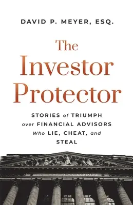 A befektető védelmezője: Történetek a hazug, csaló és lopó pénzügyi tanácsadók feletti győzelemről - The Investor Protector: Stories of Triumph over Financial Advisors Who Lie, Cheat, and Steal