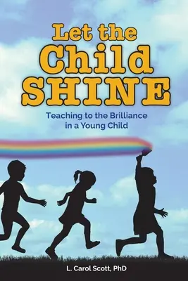 Engedd, hogy a gyermek ragyogjon! Tanítás a kisgyermekek ragyogására - Let the Child Shine: Teaching to the Brilliance in a Young Child