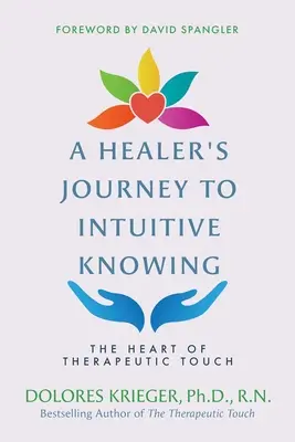 Egy gyógyító utazása az intuitív megismeréshez: A terápiás érintés szíve - A Healer's Journey to Intuitive Knowing: The Heart of Therapeutic Touch