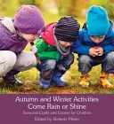 Őszi és téli tevékenységek Jöjjön eső vagy verőfény: Szezonális kézműves foglalkozások és játékok gyerekeknek - Autumn and Winter Activities Come Rain or Shine: Seasonal Crafts and Games for Children