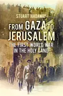 Gázától Jeruzsálemig - A dél-palesztinai hadjárat 1917 - From Gaza to Jerusalem - The Campaign for Southern Palestine 1917