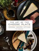 A sajtos tányér művészete: Párosítások, receptek, stílus, hozzáállás - The Art of the Cheese Plate: Pairings, Recipes, Style, Attitude