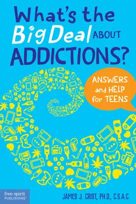 Mi a nagy ügy a függőségekkel?: Válaszok és segítség tizenéveseknek - What's the Big Deal about Addictions?: Answers and Help for Teens