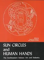 Napkörök és emberi kezek: A délkeleti indiánok-művészet és iparágak - Sun Circles and Human Hands: The Southeastern Indians--Art and Industries