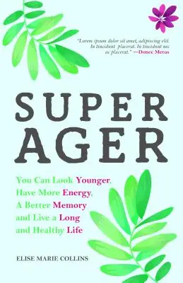 Super Ager: You Can Look Younger Looker, Have More Energy, a Better Memory, and Live a Long and Healthy Life (Aging Healthy, Staying Youn - Super Ager: You Can Look Younger, Have More Energy, a Better Memory, and Live a Long and Healthy Life (Aging Healthy, Staying Youn