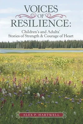 Az ellenálló képesség hangjai: Gyermekek és felnőttek történetei az erőről és a bátorságról - Voices of Resilience: Children's and Adults' Stories of Strength & Courage of Heart