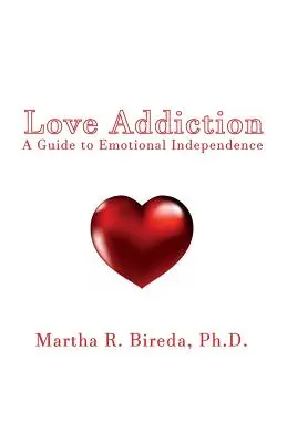 Szerelemfüggőség: Útmutató az érzelmi függetlenséghez - Love Addiction: A Guide to Emotional Independence