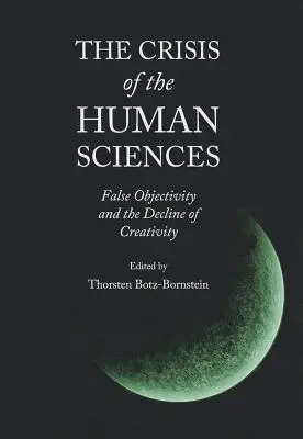 A humán tudományok válsága: A hamis objektivitás és a kreativitás hanyatlása - The Crisis of the Human Sciences: False Objectivity and the Decline of Creativity