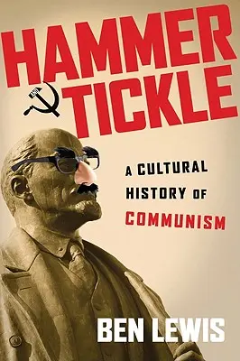 Hammer and Tickle: A kommunizmus kultúrtörténete - Hammer and Tickle: A Cultural History of Communism