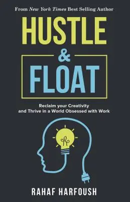 Hustle and Float: A kreativitás visszaszerzése és gyarapodás a munka megszállottjainak világában - Hustle and Float: Reclaim Your Creativity and Thrive in a World Obsessed with Work