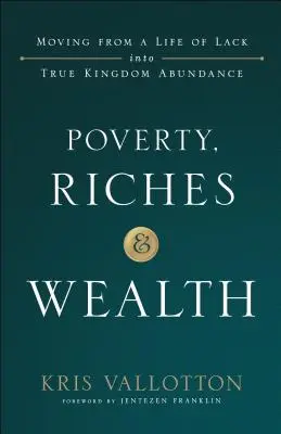 Szegénység, gazdagság és gazdagság: A hiányos életből az igazi királyságbeli bőségbe való átlépés - Poverty, Riches and Wealth: Moving from a Life of Lack Into True Kingdom Abundance