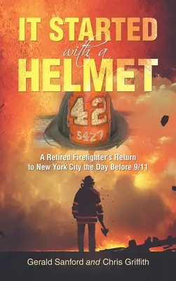 Egy sisakkal kezdődött: Egy nyugalmazott tűzoltó visszatérése New Yorkba egy nappal 9/11 előtt. - It Started with a Helmet: A Retired Firefighter's Return to New York City the Day Before 9/11