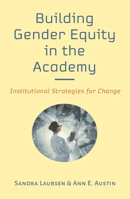 A nemek közötti egyenlőség megteremtése az akadémián: Intézményi stratégiák a változáshoz - Building Gender Equity in the Academy: Institutional Strategies for Change