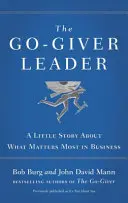 Go-Giver Leader - Egy kis történet arról, hogy mi a legfontosabb az üzleti életben - Go-Giver Leader - A Little Story About What Matters Most in Business