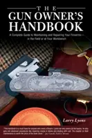 Fegyvertulajdonosok kézikönyve: Teljes útmutató a lőfegyverek karbantartásához és javításához - a terepen vagy a munkapadon - Gun Owner's Handbook: A Complete Guide To Maintaining And Repairing Your Firearms--In The Field Or At Your Workbench