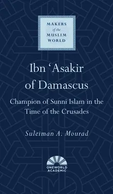 A damaszkuszi Ibn 'Asakir: A szunnita iszlám bajnoka a keresztes háborúk idején - Ibn 'Asakir of Damascus: Champion of Sunni Islam in the Time of the Crusades