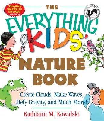 The Everything Kids' Nature Book: Felhőket alkotni, hullámokat csinálni, dacolni a gravitációval és még sok minden mást! - The Everything Kids' Nature Book: Create Clouds, Make Waves, Defy Gravity and Much More!