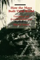 Hogyan építették fel a maják a világukat: Energetika és ősi építészet - How the Maya Built Their World: Energetics and Ancient Architecture