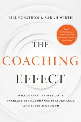 A coaching-hatás: Mit tesznek a nagyszerű vezetők az értékesítés növelése, a teljesítmény fokozása és a növekedés fenntartása érdekében? - The Coaching Effect: What Great Leaders Do to Increase Sales, Enhance Performance, and Sustain Growth