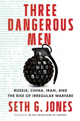 Három veszélyes ember: Oroszország, Kína, Irán és az irreguláris hadviselés felemelkedése - Three Dangerous Men: Russia, China, Iran and the Rise of Irregular Warfare