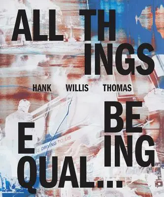 Hank Willis Thomas: Thomas Willis Willis: Minden dolog egyenlő - Hank Willis Thomas: All Things Being Equal