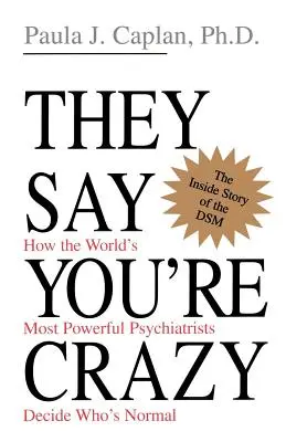 Azt mondják, hogy őrült vagy: Hogyan döntenek a világ leghatalmasabb pszichiáterei arról, hogy ki a normális - They Say You're Crazy: How the World's Most Powerful Psychiatrists Decide Who's Normal