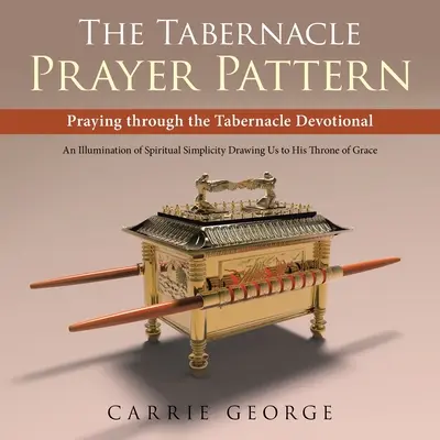 A tabernákulum imamintája: Imádkozás a Tabernákulum áhítaton keresztül - The Tabernacle Prayer Pattern: Praying Through the Tabernacle Devotional