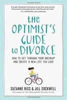 Az optimista válási útmutatója: Hogyan vészeljük át a szakítást, és hogyan teremtsünk új, szeretett életet? - The Optimist's Guide to Divorce: How to Get Through Your Breakup and Create a New Life You Love