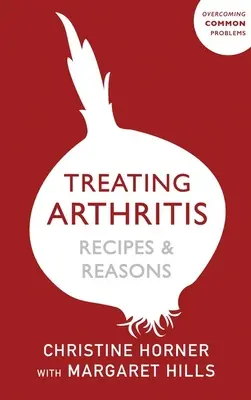 Artritisz kezelése diétás könyv: Receptek és okok: Gyakori problémák leküzdése - Treating Arthritis Diet Book: Recipes and Reasons: Overcoming Common Problems