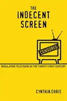 Az illetlen képernyő: A televíziózás szabályozása a XXI. században - The Indecent Screen: Regulating Television in the Twenty-First Century