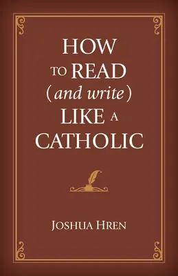 Hogyan olvassunk (és írjunk) úgy, mint egy katolikus - How to Read (and Write) Like a Catholic