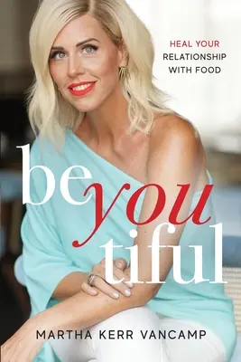Beyoutiful: Gyógyítsd meg a kapcsolatodat az étellel - Beyoutiful: Heal Your Relationship With Food