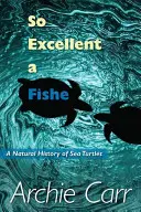 Olyan kiváló a Fishe: A tengeri teknősök természettörténete - So Excellent a Fishe: A Natural History of Sea Turtles