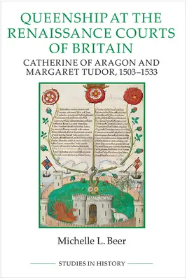 A királynőiség Nagy-Britannia reneszánsz udvaraiban: Aragóniai Katalin és Tudor Margit, 1503-1533 - Queenship at the Renaissance Courts of Britain: Catherine of Aragon and Margaret Tudor, 1503-1533