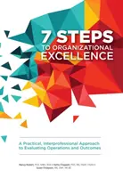 7 lépés a szervezeti kiválóság felé - Gyakorlati, szakmaközi megközelítés a működés és az eredmények értékeléséhez - 7 Steps to Organizational Excellence - A Practical, Interprofessional Approach to Evaluating Operations and Outcomes