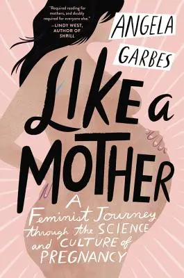 Mint egy anya: Egy feminista utazás a terhesség tudományán és kultúráján keresztül - Like a Mother: A Feminist Journey Through the Science and Culture of Pregnancy