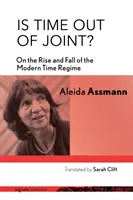 Is Time Out of Joint? Az újkori időszabályozás felemelkedéséről és bukásáról - Is Time Out of Joint?: On the Rise and Fall of the Modern Time Regime