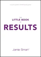 Az eredmények kis könyve: Gyors útmutató a nagy célok eléréséhez - The Little Book of Results: A Quick Guide to Achieving Big Goals