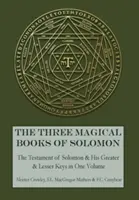 Salamon három mágikus könyve: Salamon király testamentuma: A nagyobb és a kisebb kulcsok és Salamon testamentuma. - The Three Magical Books of Solomon: The Greater and Lesser Keys & The Testament of Solomon