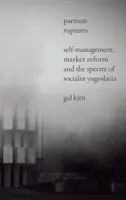 Partizánszakadások: Önigazgatás, piaci reform és a szocialista Jugoszlávia kísértete - Partisan Ruptures: Self-Management, Market Reform and the Spectre of Socialist Yugoslavia