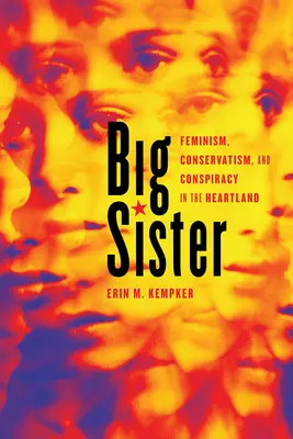 Big Sister: Feminizmus, konzervativizmus és összeesküvés a Heartlandben - Big Sister: Feminism, Conservatism, and Conspiracy in the Heartland