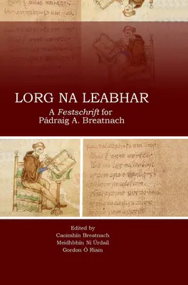 Lorg Na Leabhar: Breatnach: A Festschrift for Padraig A. Breatnach - Lorg Na Leabhar: A Festschrift for Padraig A. Breatnach