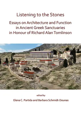 A kövekre hallgatva: Essays on Architecture and Function in Ancient Greek Sanctuaries in Honour of Richard Alan Tomlinson - Listening to the Stones: Essays on Architecture and Function in Ancient Greek Sanctuaries in Honour of Richard Alan Tomlinson