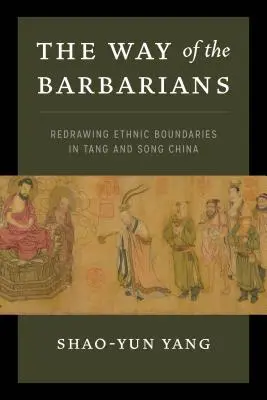 A barbárok útja: Az etnikai határok újrarajzolása a Tang- és a Song-kínában - The Way of the Barbarians: Redrawing Ethnic Boundaries in Tang and Song China