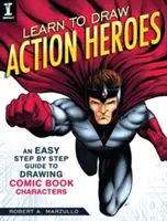 Tanulj meg akcióhősöket rajzolni: Egyszerű, lépésről lépésre haladó útmutató a képregényfigurák rajzolásához - Learn to Draw Action Heroes: An Easy Step by Step Guide to Drawing Comic Book Characters