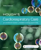 Hough's Cardiorespiratory Care: An Evidence-Based, Problem-Solving Approach (Bizonyítékalapú, problémamegoldó megközelítés) - Hough's Cardiorespiratory Care: An Evidence-Based, Problem-Solving Approach