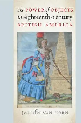 A tárgyak hatalma a tizennyolcadik századi Brit-Amerikában - The Power of Objects in Eighteenth-Century British America