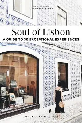 Lisszabon lelke: Útmutató 30 kivételes élményhez - Soul of Lisbon: A Guide to 30 Exceptional Experiences