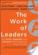 A vezetők munkája: Hogyan változtatja meg a vezetés módját a jövőkép, az összehangolás és a végrehajtás? - The Work of Leaders: How Vision, Alignment, and Execution Will Change the Way You Lead