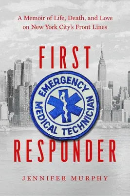 First Responder: Emlékirat az életről, a halálról és a szerelemről a New York-i frontvonalakon - First Responder: A Memoir of Life, Death, and Love on New York City's Frontlines